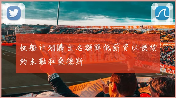 快船计划腾出名额降低薪资以便续约米勒和桑德斯