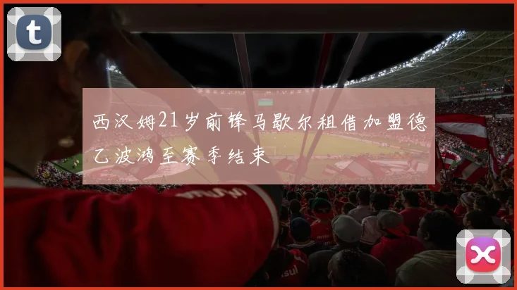 西汉姆21岁前锋马歇尔租借加盟德乙波鸿至赛季结束